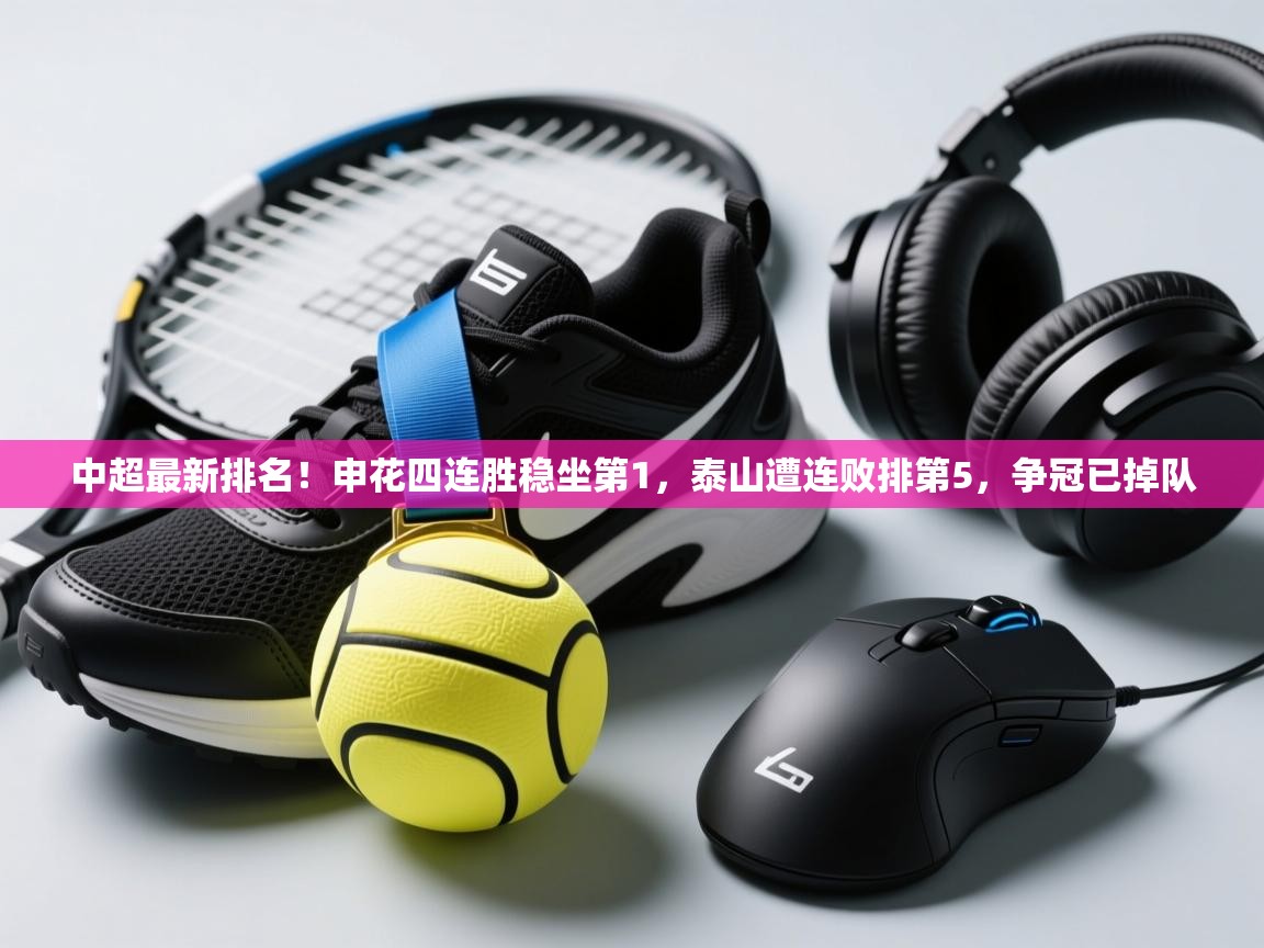 中超最新排名！申花四连胜稳坐第1，泰山遭连败排第5，争冠已掉队