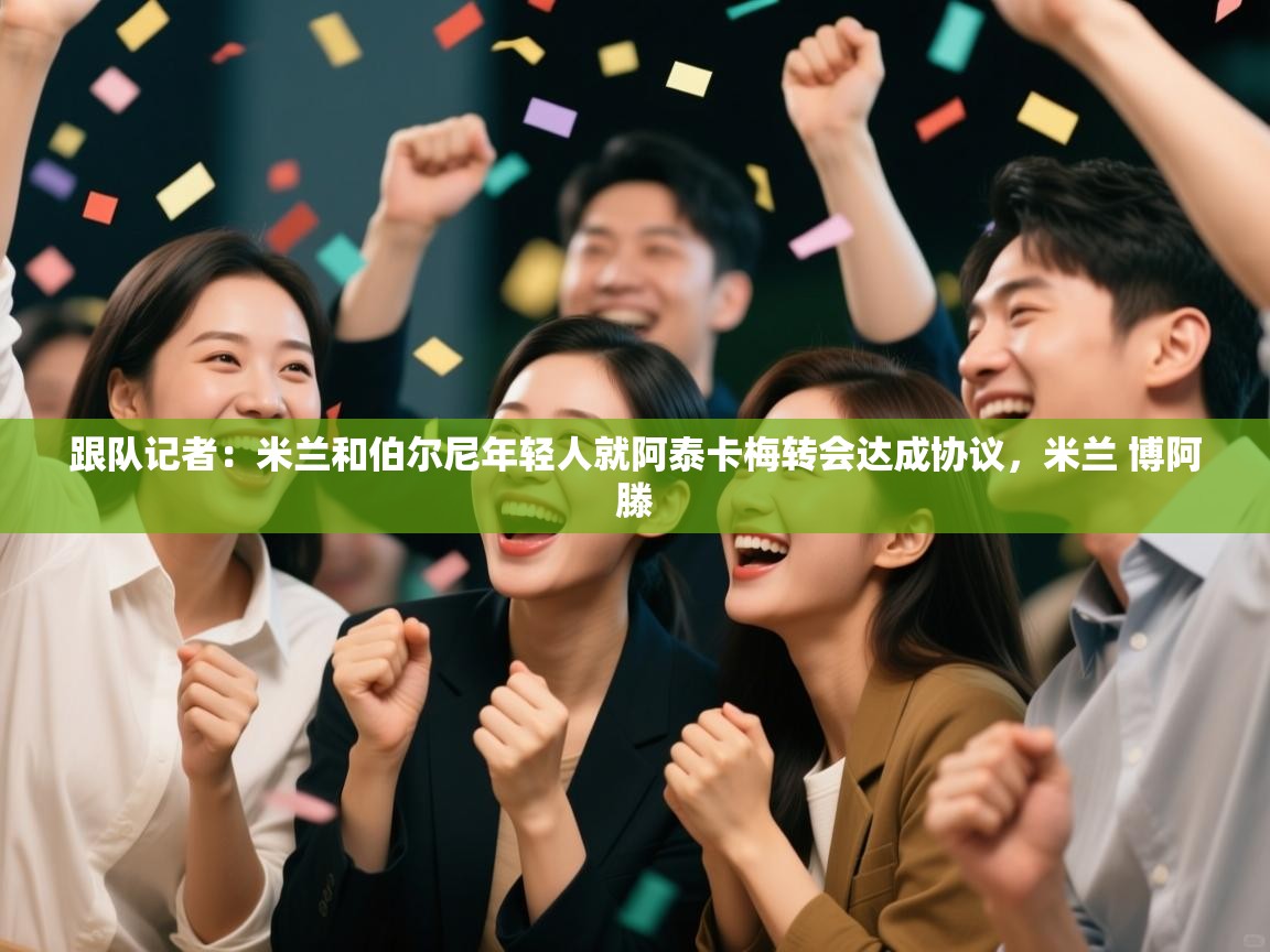 跟队记者：米兰和伯尔尼年轻人就阿泰卡梅转会达成协议，米兰 博阿滕  第2张