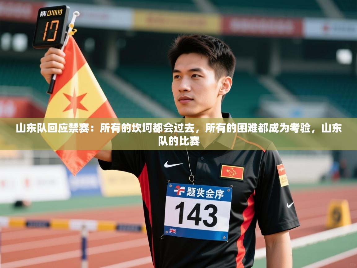 山东队回应禁赛：所有的坎坷都会过去，所有的困难都成为考验，山东队的比赛  第2张