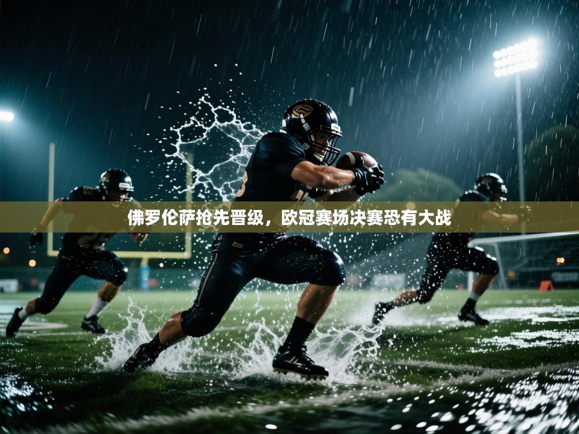 佛罗伦萨抢先晋级,欧冠赛场决赛恐有大战 第2张