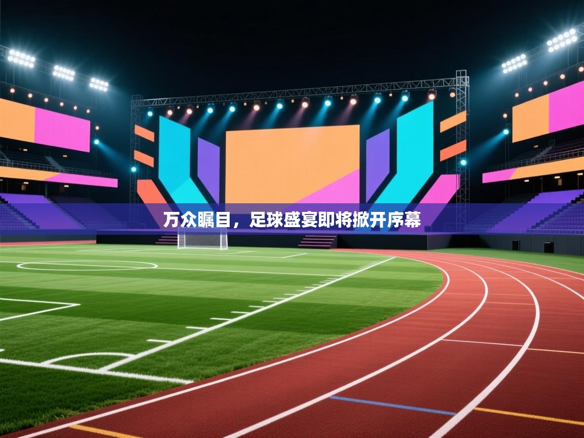 万众瞩目，足球盛宴即将掀开序幕  第1张