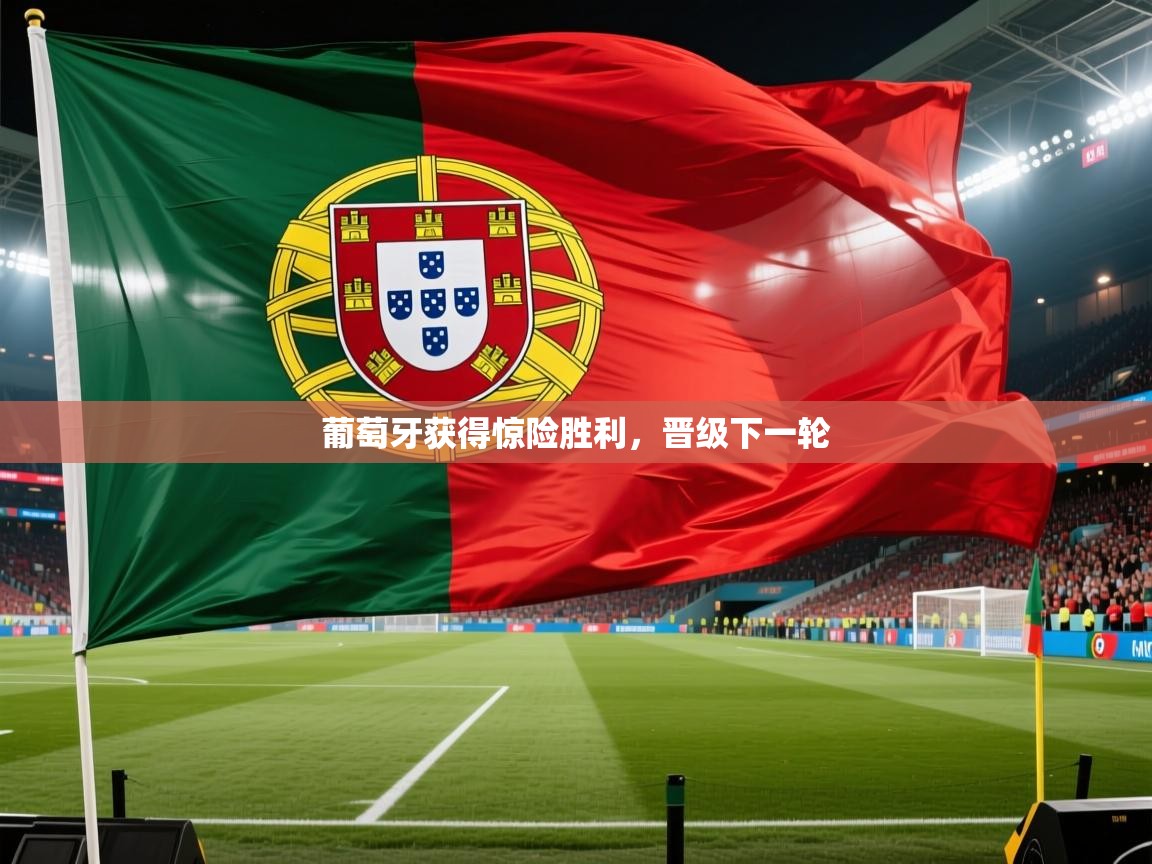 葡萄牙获得惊险胜利，晋级下一轮